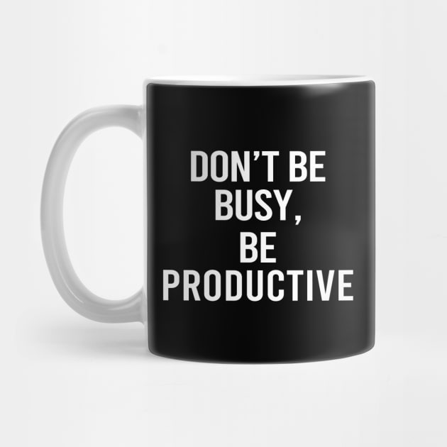 Don't Be Busy Be Productive by DragonTees